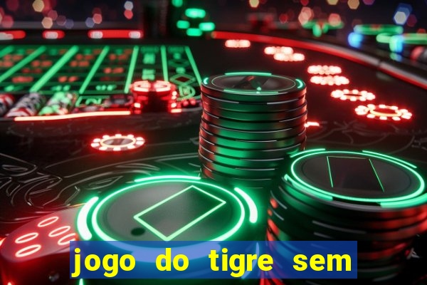 jogo do tigre sem deposito minimo